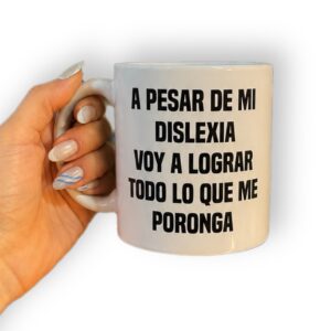 Taza “A pesar de mi Dislexia voy a lograr todo lo que me Poronga”